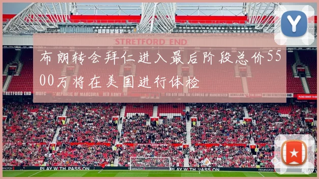 布朗转会拜仁进入最后阶段总价5500万将在美国进行体检